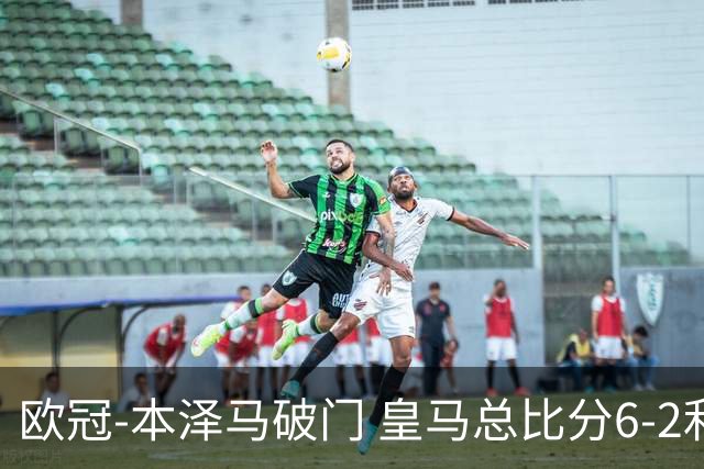 欧冠-本泽马破门 皇马总比分6-2利物浦晋级8强
